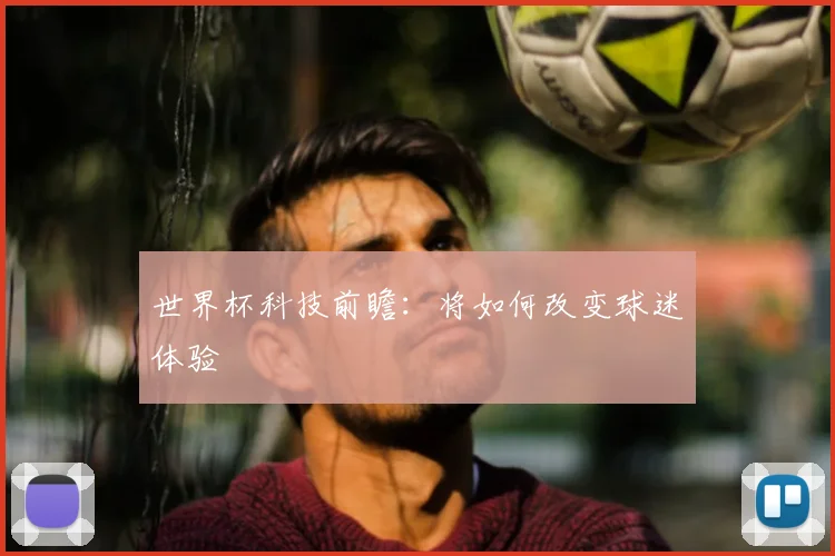 世界杯科技前瞻:将如何改变球迷体验