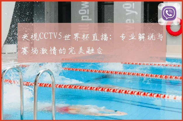 央视CCTV5世界杯直播：专业解说与赛场激情的完美融合