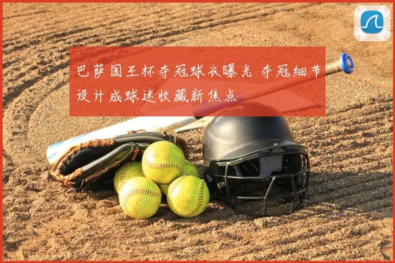 巴萨国王杯夺冠球衣曝光 夺冠细节设计成球迷收藏新焦点